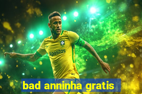 bad anninha gratis